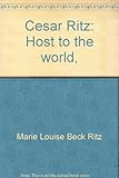 Front cover for the book Cesar Ritz: Host to the world, by Marie Louise Beck Ritz