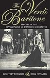 The Verdi Baritone: Studies in the Development of Dramatic Character by Geoffrey Edwards, Ryan Edwards