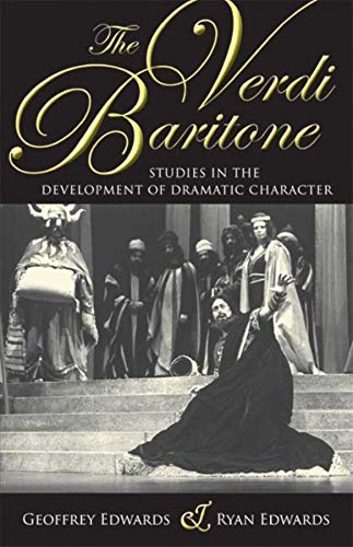 The Verdi Baritone: Studies in the Development of Dramatic Character by Geoffrey Edwards, Ryan Edwards