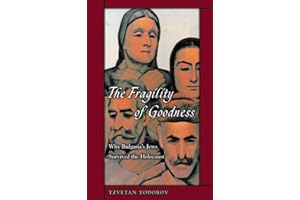 The Fragility of Goodness: Why Bulgaria's Jews Survived the Holocaust