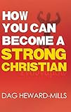 How You Can Become a Strong Christian by Dag Heward-Mills