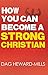 How You Can Become a Strong Christian by Dag Heward-Mills