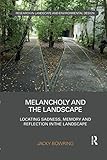 Jacky Bowring, "Melancholy and the Landscape: Locating Sadness, Memory, and Reflection in the Landscape" (Routledge, 2018)