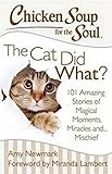 Chicken Soup for the Soul: The Cat Did What?: 101 Amazing Stories of Magical Moments, Miracles and.. by Miranda Lambert, Amy Newmark