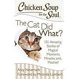 Chicken Soup for the Soul: The Cat Did What?: 101 Amazing Stories of Magical Moments, Miracles and... Mischief