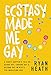 Ecstasy Made Me Gay: A Party-Hopper's Tale of Going Out, Coming Out & Drying Out in NYC's Y2K Megaclub Era