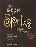 The Book of Spells: Vintage Edition: Ancient and Modern Formulations to Bring the Power of the Good by 