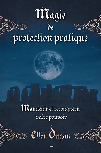 Magie de protection pratique: Maintenir et reconquérir votre pouvoir (French Edition) by Ellen Dugan