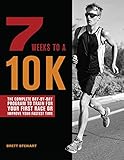 7 Weeks to a 10K: The Complete Day-by-Day Program to Train for Your First Race or Improve Your Faste by Brett Stewart