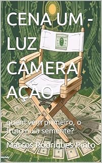 Livro CENA UM - LUZ CÂMERA AÇÃO : quem vem primeiro, o fruto ou a semente? (CENAS DO LIVRO LUZ CÂMERA AÇÃO - DIRIJA O FILME DA SUA VIDA FINANCEIRA 2)