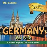 Germany For Kids: People, Places and Cultures - Children Explore The World Books
