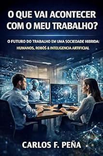 Livro O QUE VAI ACONTECER COM MEU TRABALHO?: O FUTURO DO TRABALHO EM UMA SOCIEDADE HÍBRIDA: HUMANOS, ROBÔS & INTELIGÊNCIA ARTIFICIAL