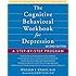 The Cognitive Behavioral Workbook for Depression: A Step-by-Step Program