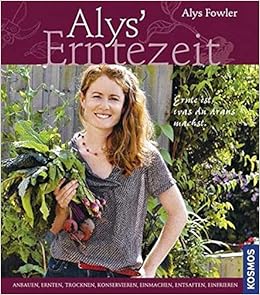 Alys Erntezeit Frisches Aus Dem Eigenen Garten Haltbar Machen Amazon De Fowler Alys Bucher