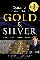 Guide To Investing in Gold & Silver: Protect Your Financial Future Guide To Investing in Gold & Silver: Protect Your Financial Future