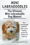 Mini Labradoodles. The Ultimate Mini Labradoodle Dog Manual. Miniature Labradoodle book for care, costs, feeding, grooming, health and training. by George Hoppendale, Asia Moore