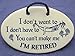 I don't want to. I don't have to. You can't make me. I'M RETIRED. Ceramic wall plaques handmade in the USA for over 30 years.