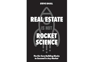 Real Estate Is Not Rocket Science: The Six Core Building Blocks to Succeed in Any Market