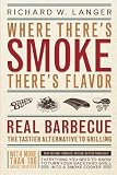 Where There's Smoke, There's Flavor : Real Barbecue--The Tastier Alternative to Grilling Where There's Smoke, There's Flavor : Real Barbecue--The Tastier Alternative to Grilling