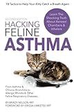 Hacking Feline Asthma - 19 Tactics To Help Your Kitty Catch Their Breath Again: Chronic Bronchitis, Allergic Rhinitis & Other Cat or Kitten Respiratory Disease Treatment...