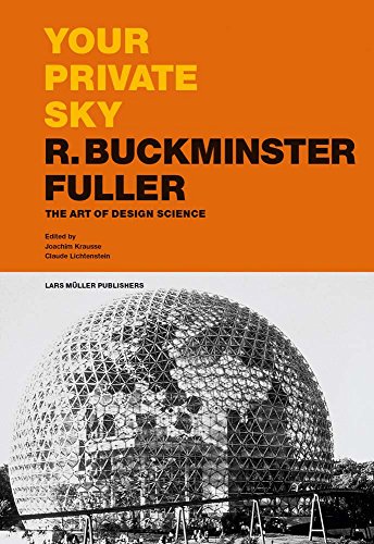 Your Private Sky: R. Buckminster Fuller: The Art of Design Science by Joachim Krausse, Claude Lichtenstein