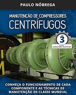 Livro MANUTENÇÃO DE COMPRESSORES CENTRÍFUGOS: Conheça o funcionamento de cada componente e as técnicas de manutenção de classe mundial (Compressores Industriais Livro 3)