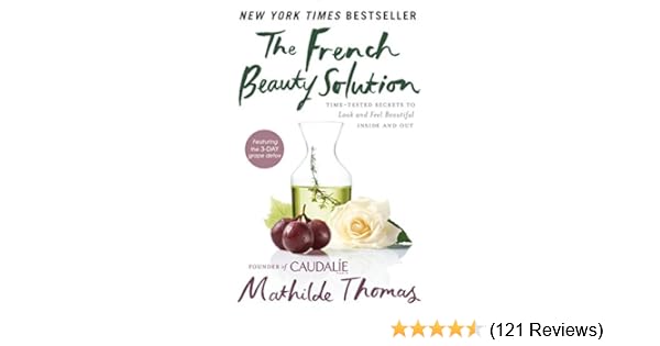 The French Beauty Solution Time Tested Secrets To Look And Feel