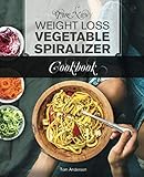 The New Weight Loss Vegetable Spiralizer Cookbook: 101 Tasty Spiralizer Recipes For Your Vegetable Slicer & Zoodle Maker (zoodler, spiraler, spiral slicer) by Tom Anderson