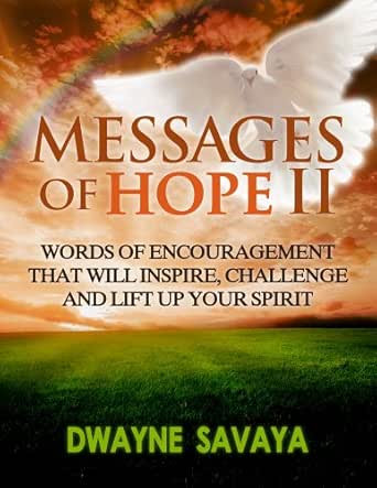 Messages Of Hope And Encouragement Messages Of Hope Volume 2: Words Of Encouragement That Will Inspire,  Challenge And Lift Up Your Spirit - Kindle Edition By Savaya, Dwayne.  Religion & Spirituality Kindle Ebooks @ Amazon.com.