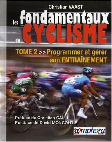 Les fondamentaux du cyclisme (tome 2) Programmer et gérer son entraînement Paperback – 10 Nov. 2008
