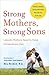 Strong Mothers, Strong Sons: Lessons Mothers Need to Raise Extraordinary Men - Book by Meg Meeker