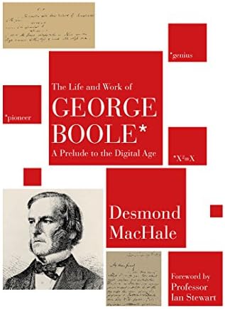 The Life and Work of George Boole: A Prelude to the Digital Age
