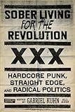 Sober Living for the Revolution: Hardcore Punk, Straight Edge, and Radical Politics