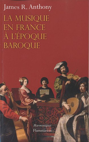 La Musique en France à l'époque baroque: De Beaujoyeulx à Rameau (Harmoniques) (French Edition) by James R. Anthony