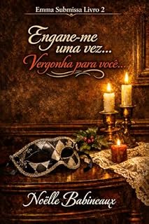 Livro Engane-me uma vez... Vergonha para você...: Uma leitura curta erótica, dark e quente, ambientada em época histórica, com elementos BDSM para adultos. Conta ... e virgem... (Emma Submissa Livro 2)