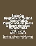 Image de Shale Gas Development: Meeting Transportation, Pipeline, and Rail Needs to Renew American Manufacturing