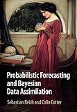 Probabilistic Forecasting and Bayesian Data Assimilation (Cambridge Texts in Applied Mathematics)