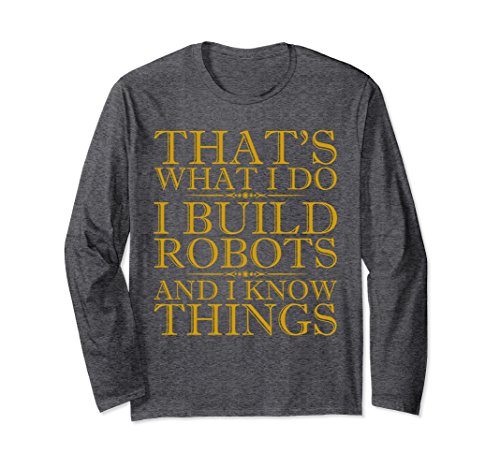 Unisex I Build Robots And I Know Things Long Sleeve T-Shirts Small Dark Heather