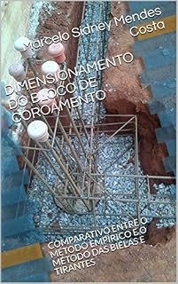 Livro DIMENSIONAMENTO DO BLOCO DE COROAMENTO: COMPARATIVO ENTRE O MÉTODO EMPÍRICO E O MÉTODO DAS BIELAS E TIRANTES