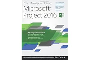 Project Management Using Microsoft Project 2016: A Training and Reference Guide for Project Managers Using Standard, Professional, Server, Web Application and Project Online for Office 365