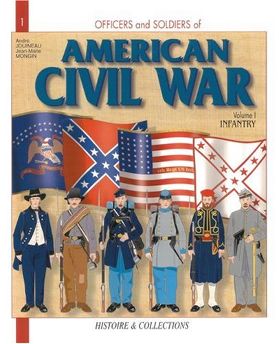Officers and Soldiers of the American Civil War, Vol. 1: Infantry by André Jouineau, Jean Mongin