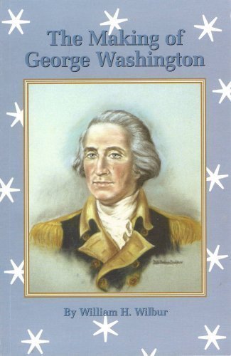 The Making of George Washington by William H. Wilbur (2005) Paperback