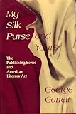 My Silk Purse and Yours : The Publishing Scene and American Literary Art, Garrett, George P., 0826208665