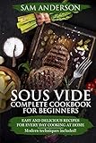 Sous Vide Complete Cookbook For Beginners: Easy And Delicious Recipes For Every Day Cooking At Home. Modern Techniques Included! by 