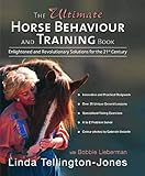 The Ultimate Horse Behavior and Training Book: Enlightened and Revolutionary Solutions for the 21st by Linda Tellington-Jones, Bobbie Lieberman