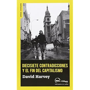 Diecisiete Contradicciones Y El Fin Del Capitalismo (Prácticas constituyentes) Diecisiete Contradicciones Y El Fin Del Capitalismo (Prácticas constituyentes)