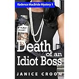 Death of an Idiot Boss: An Amateur Sleuth with Attitude (The Kadence MacBride Mystery Series Book 1)