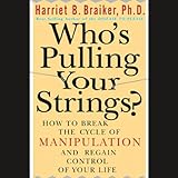 Who's Pulling Your Strings?: How to Break the Cycle of Manipulation and Regain Control of Your Life