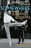 Somewhere: The Life of Jerome Robbins by Amanda Vaill