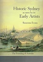Historic Sydney as Seen by Its Early Artists 0207156204 Book Cover